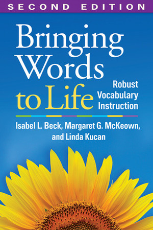 Bringing Words to Life, Second Edition: Robust Vocabulary Instruction by Margaret G. McKeown, Isabel L. Beck, Linda Kucan