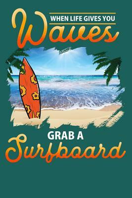 When Life Gives You Waves Grab a Surfboard by Sunny Day