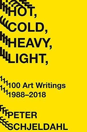 Hot, Cold, Heavy, Light, 100 Art Writings 1988–2018 by Jarrett Earnest, Peter Schjeldahl