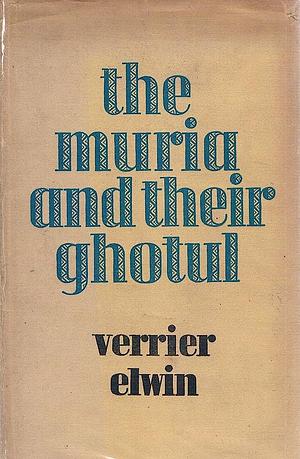 The Muria and Their Ghotul by Verrier Elwin