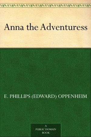 Anna the Adventuress by E. Phillips Oppennheim