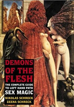Demons of the Flesh: The Complete Guide to Left Hand Path Sex Magic by Nikolas Schreck, Zeena Schreck