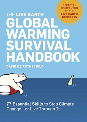 The Live Earth Global Warming Survival Handbook: 77 Essential Skills to Stop Climate Change by David de Rothschild
