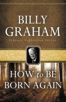 How to Be Born Again by Billy Graham
