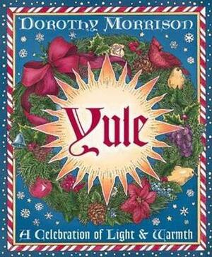 Yule: A Celebration of Light and Warmth by Dorothy Morrison, Kate Thomsson