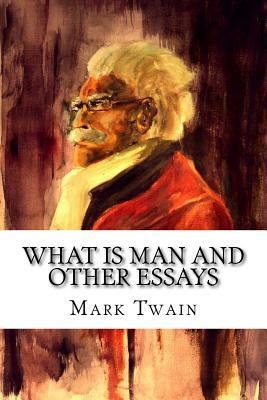 What Is Man And Other Essays by Mark Twain