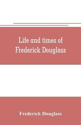 Life and times of Frederick Douglass by Frederick Douglass