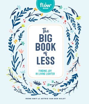 The Big Book of Less: Finding Joy in Living Lighter by Editors of Flow Magazine, Astrid van der Hulst, Irene Smit