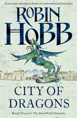 City of Dragons (The Rain Wild Chronicles, Book 3) by Robin Hobb