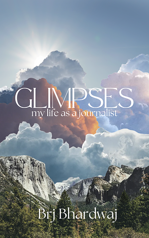 Glimpses: My Life as a Journalist by Brij Bhardwaj