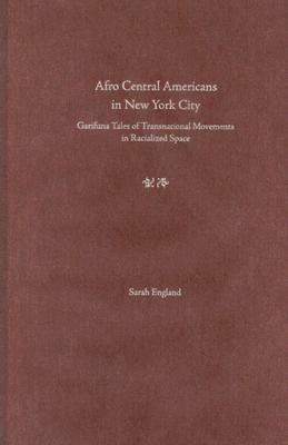 Afro-Central Americans in New York City: Garifuna Tales of Transnational Movements in Racialized Space by Sarah England