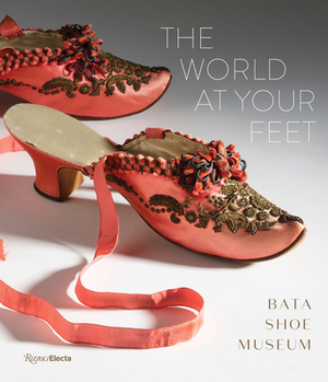 The World at Your Feet: Bata Shoe Museum by Elizabeth Semmelhack