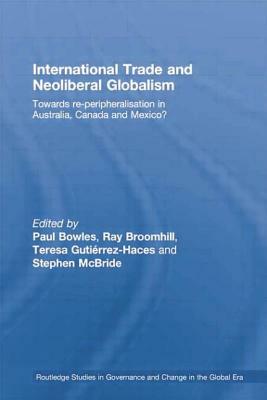 International Trade and Neoliberal Globalism: Towards Re-Peripheralisation in Australia, Canada and Mexico? by 