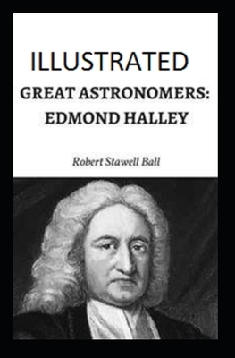 Great Astronomers: Edmond Halley Illustrated by Robert Stawell Ball