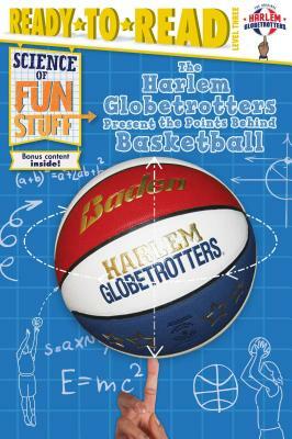 The Harlem Globetrotters Present the Points Behind Basketball by Larry Dobrow
