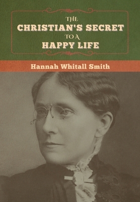 The Christian's Secret to a Happy Life by Hannah Whitall Smith
