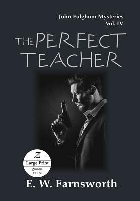 The Perfect Teacher: John Fulghum Mysteries, Vol. IV Large Print Edition by E. W. Farnsworth