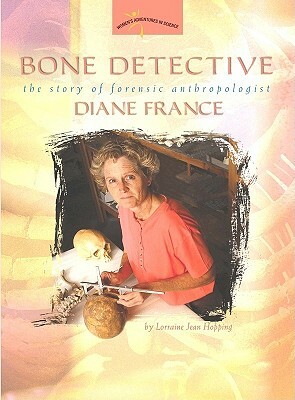 Bone Detective: The Story of Forensic Anthropologist Diane France by Lorraine Jean Hopping