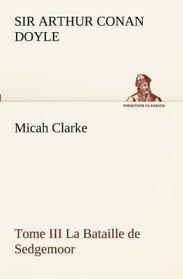 Micah Clarke - Tome III La Bataille de Sedgemoor by Arthur Conan Doyle