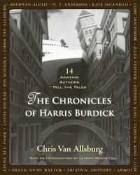 The Chronicles of Harris Burdick: 14 Amazing Authors Tell the Tales by Chris Van Allsburg