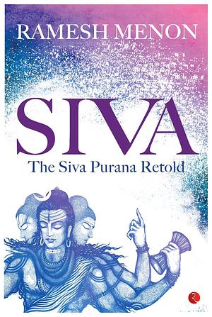 Siva: The Siva Purana Retold by Ramesh Menon