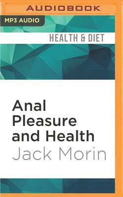 Anal Pleasure and Health: A Guide for Men, Women, and Couples by Jack Morin