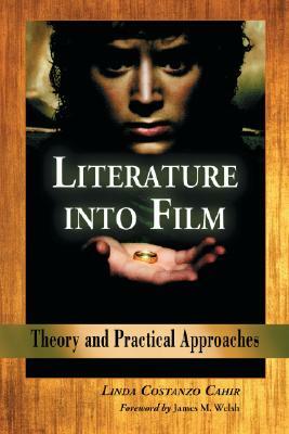 Literature Into Film: Theory and Practical Approaches by Linda Costanzo Cahir