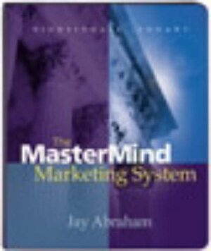 The Mastermind Marketing System By Jay Abraham by Jay Abraham