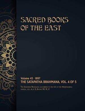 The Satapatha-Brahmana: Volume 4 of 5 by Max Muller