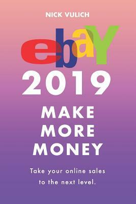 Ebay 2019: Make More Money by Nick Vulich