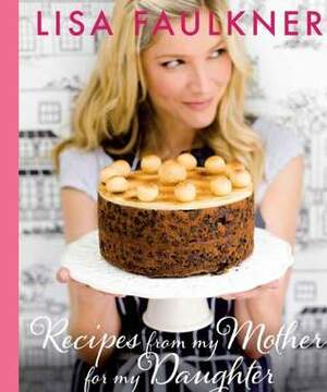 Recipes from my Mother for my Daughter by Lisa Faulkner