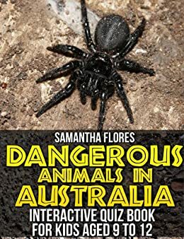 Dangerous Animals in Australia: Interactive Quiz Book for Kids aged 9 to 12 by Samantha Flores