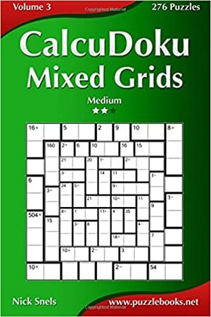 CalcuDoku Mixed Grids - Medium - Volume 3 - 276 Puzzles by Nick Snels