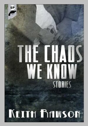The Chaos We Know: Stories by Keith Rawson