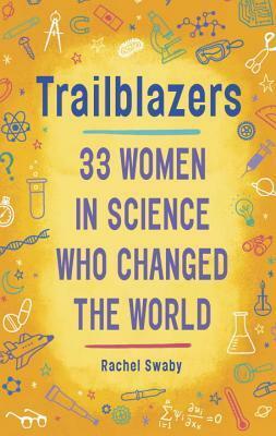 Trailblazers: 33 Women in Science Who Changed the World by Rachel Swaby