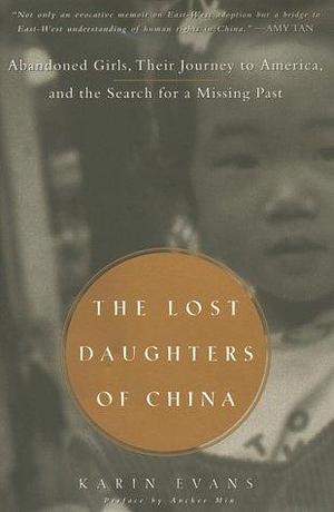 Lost Daughters Of China - Abandoned Girls, Their Journey To America, And The Search For A Missing Past by Karin Evans, Karin Evans