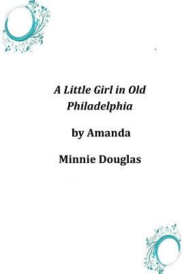 A Little Girl in Old Philadelphia by Amanda Minnie Douglas