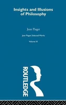 Insights and Illusions of Philosophy: Selected Works Vol 9 by Jean Piaget
