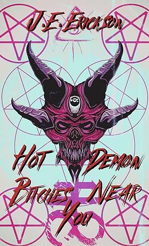 Hot Demon Bitches Near You by J.E. Erickson