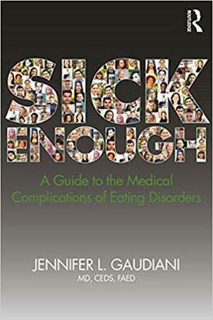 Sick Enough: A Guide to the Medical Complications of Eating Disorders by Jennifer L. Gaudiani