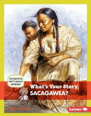 What's Your Story, Sacagawea? by Ellen Labrecque