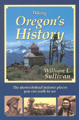 Hiking Oregon's History by William L. Sullivan