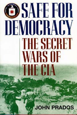 Safe For Democracy: The Secret Wars Of The CIA by John Prados