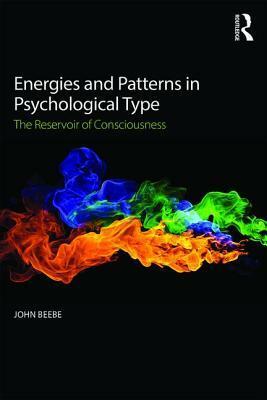 Energies and Patterns in Psychological Type: The Reservoir of Consciousness by John Beebe