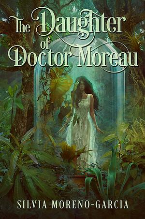 The Daughter of Doctor Moreau by Silvia Moreno-Garcia