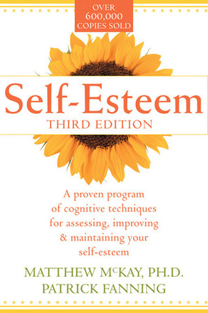 Self-Esteem: A proven program of cognitive techniques for assessing, improving and maintaining your self-esteem by Matthew McKay, Patrick Fanning