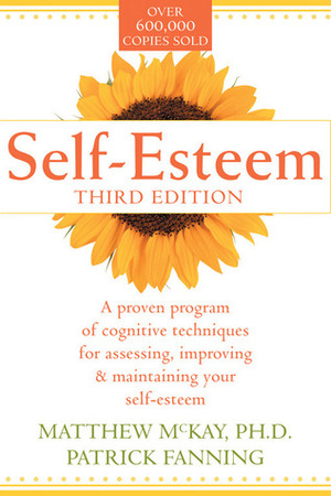 Self-Esteem: A proven program of cognitive techniques for assessing, improving and maintaining your self-esteem by Patrick Fanning, Matthew McKay