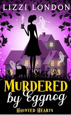 Murdered by Eggnog: Haunted Hearts by Lizzi London