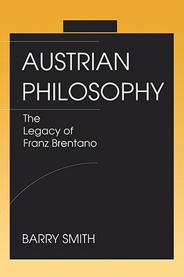 Austrian Philosophy: The Legacy of Franz Brentano by Barry Smith