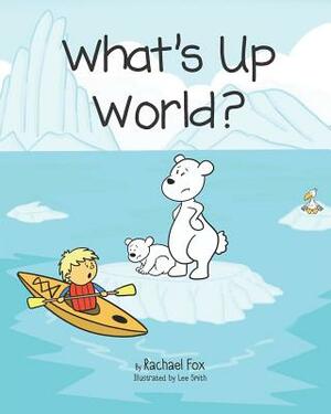 What's Up World? by Lee Smith, Rachael Fox